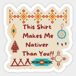 This Shirt  Makes Me Nativer  Than You!! Sticker